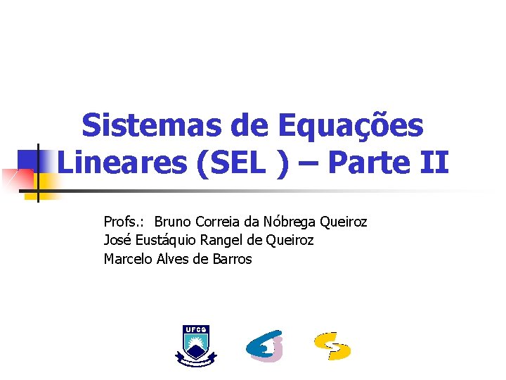 Sistemas de Equações Lineares (SEL ) – Parte II Profs. : Bruno Correia da
