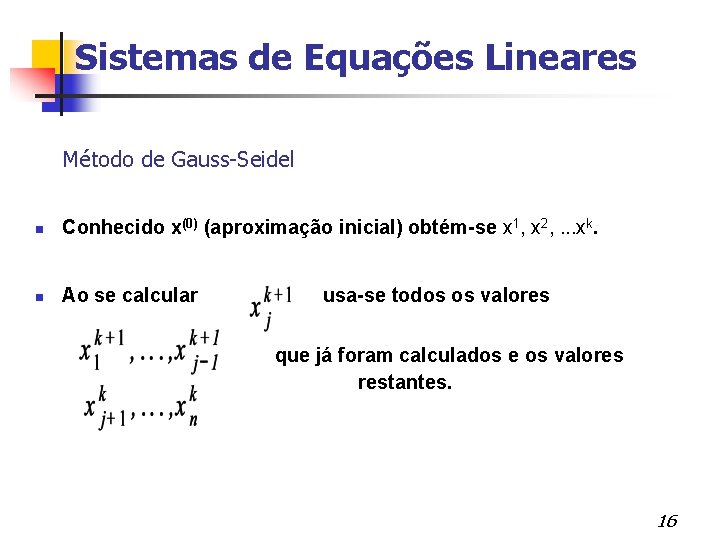 Sistemas de Equações Lineares Método de Gauss-Seidel Conhecido x(0) (aproximação inicial) obtém-se x 1,