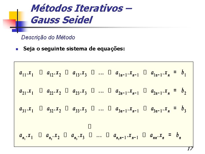 Métodos Iterativos – Gauss Seidel Descrição do Método Seja o seguinte sistema de equações: