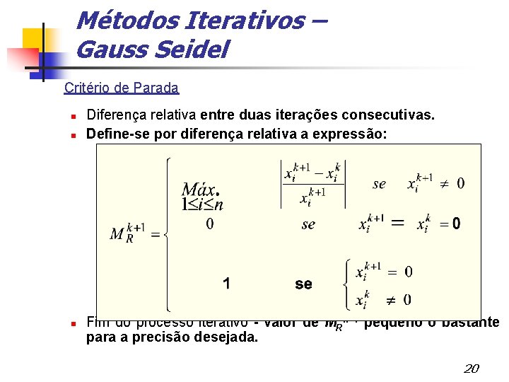 Métodos Iterativos – Gauss Seidel Critério de Parada Diferença relativa entre duas iterações consecutivas.