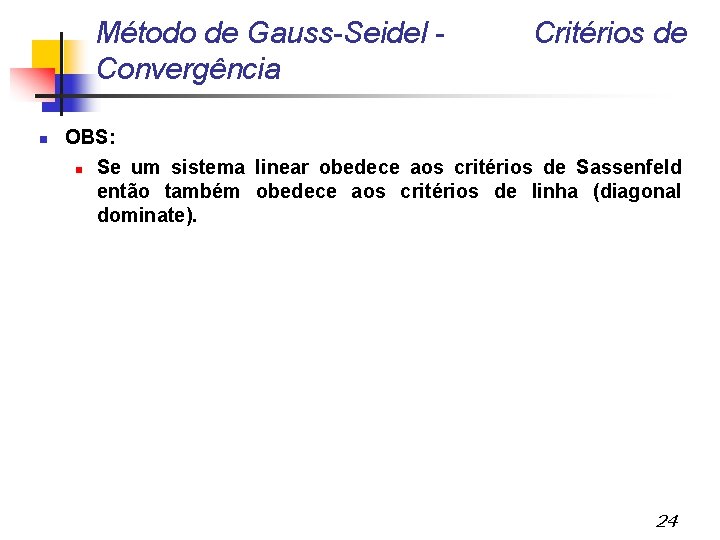 Método de Gauss-Seidel Convergência Critérios de OBS: Se um sistema linear obedece aos critérios