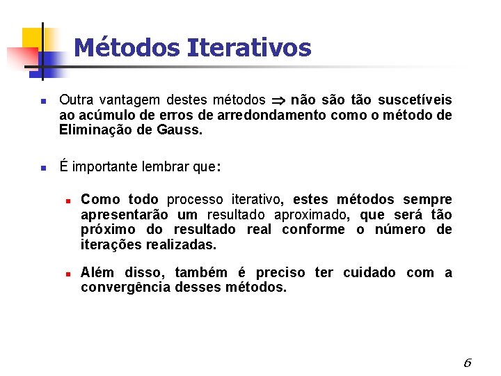 Métodos Iterativos Outra vantagem destes métodos não são tão suscetíveis ao acúmulo de erros