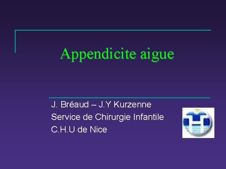 Appendicite aigue J. Bréaud – J. Y Kurzenne Service de Chirurgie Infantile C. H.