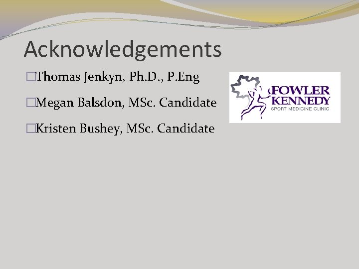 Acknowledgements �Thomas Jenkyn, Ph. D. , P. Eng �Megan Balsdon, MSc. Candidate �Kristen Bushey, Acknowledgements �Thomas Jenkyn, Ph. D. , P. Eng �Megan Balsdon, MSc. Candidate �Kristen Bushey,