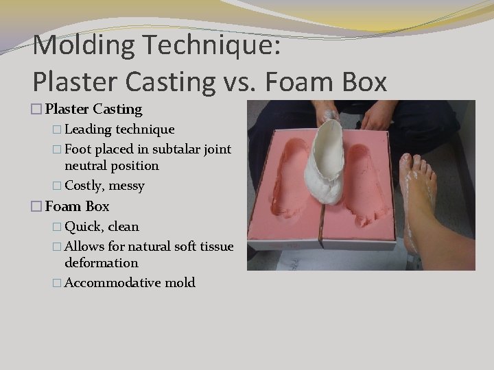 Molding Technique: Plaster Casting vs. Foam Box �Plaster Casting � Leading technique � Foot Molding Technique: Plaster Casting vs. Foam Box �Plaster Casting � Leading technique � Foot