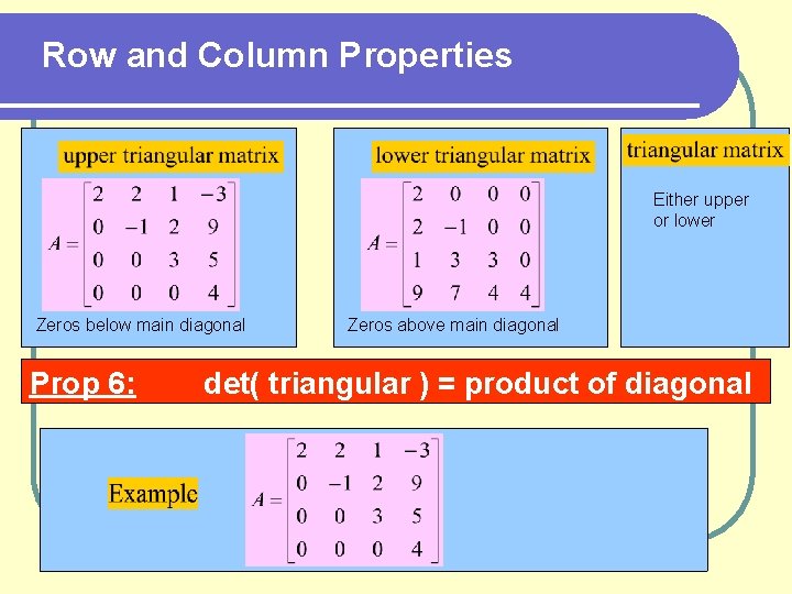 Row and Column Properties Either upper or lower Zeros below main diagonal Prop 6: