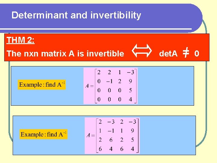 Determinant and invertibility THM 2: The nxn matrix A is invertible det. A =
