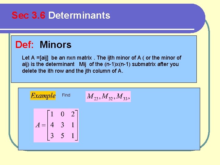 Sec 3. 6 Determinants Def: Minors Let A =[aij] be an nxn matrix. The