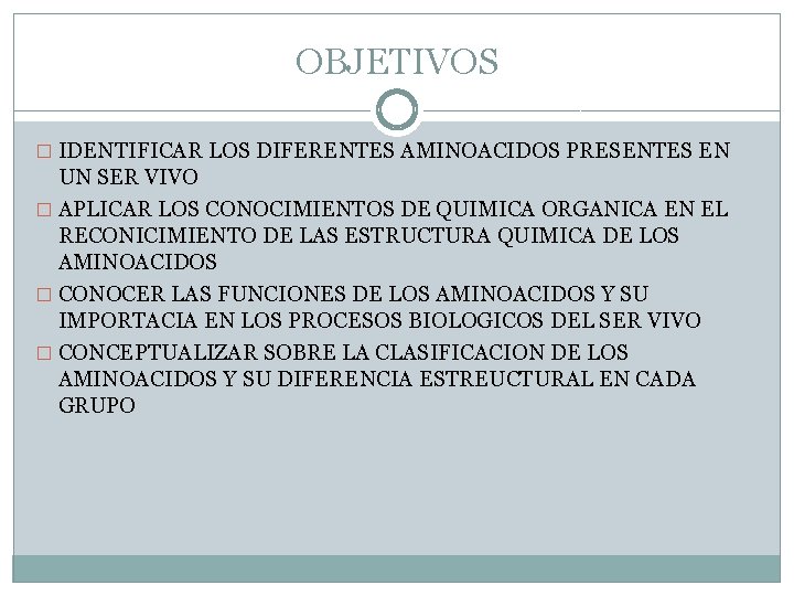 OBJETIVOS � IDENTIFICAR LOS DIFERENTES AMINOACIDOS PRESENTES EN UN SER VIVO � APLICAR LOS