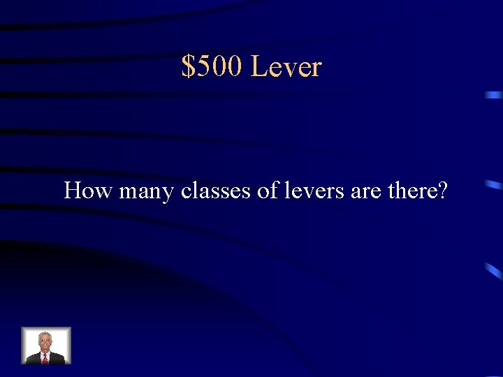 $500 Lever How many classes of levers are there? 