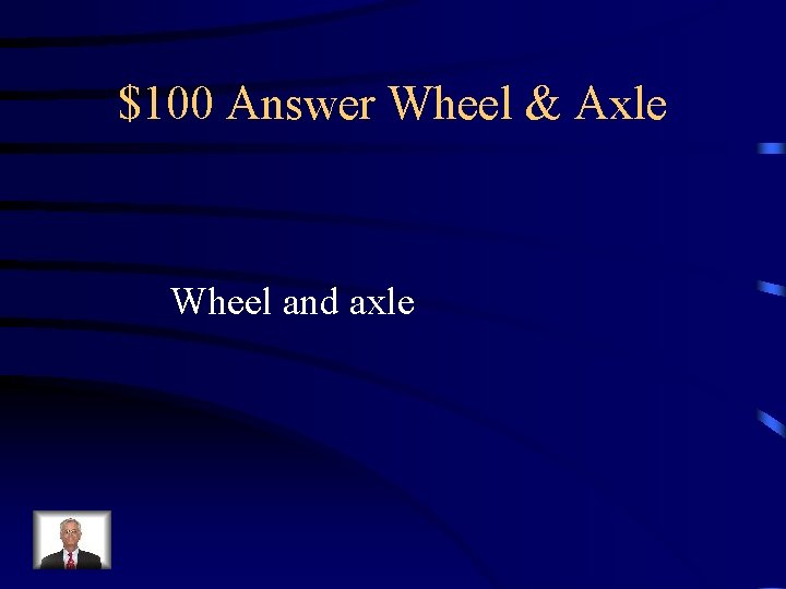 $100 Answer Wheel & Axle Wheel and axle 