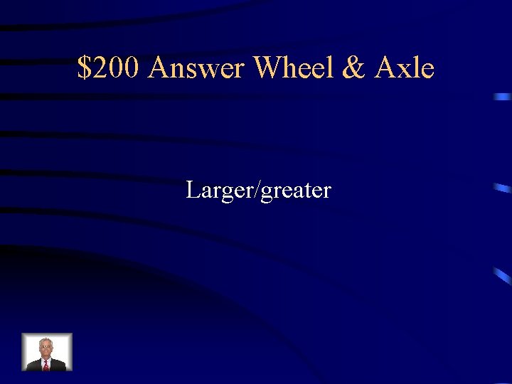 $200 Answer Wheel & Axle Larger/greater 