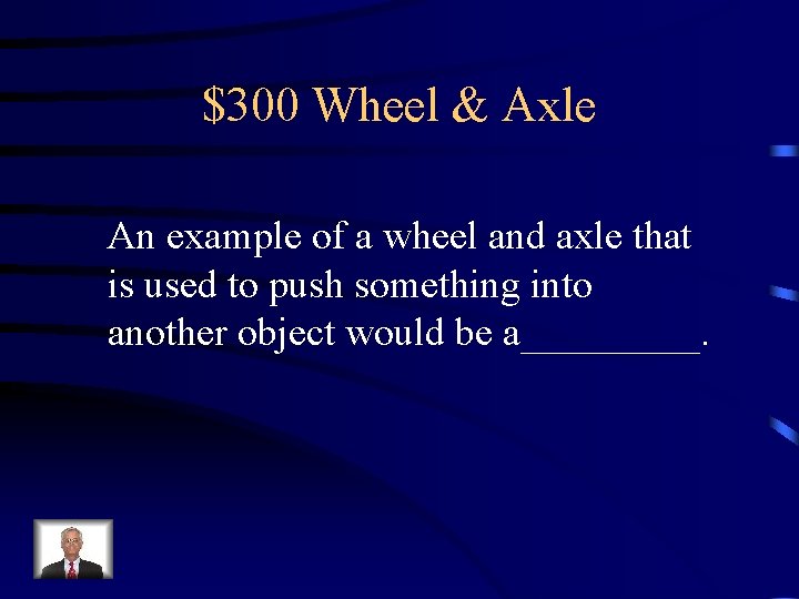 $300 Wheel & Axle An example of a wheel and axle that is used