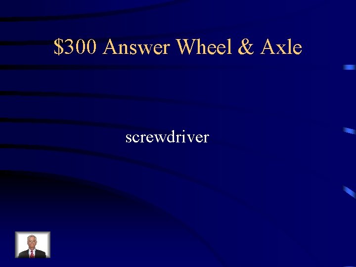 $300 Answer Wheel & Axle screwdriver 