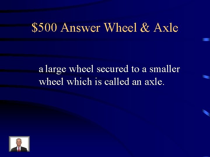 $500 Answer Wheel & Axle a large wheel secured to a smaller wheel which