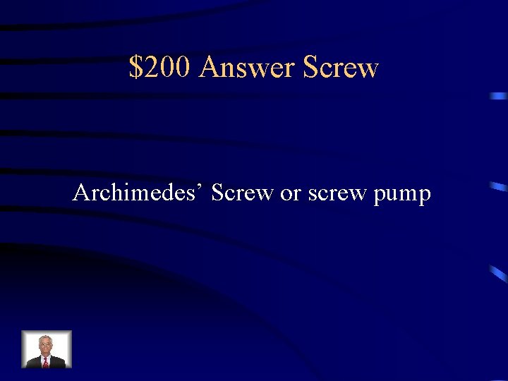 $200 Answer Screw Archimedes’ Screw or screw pump 
