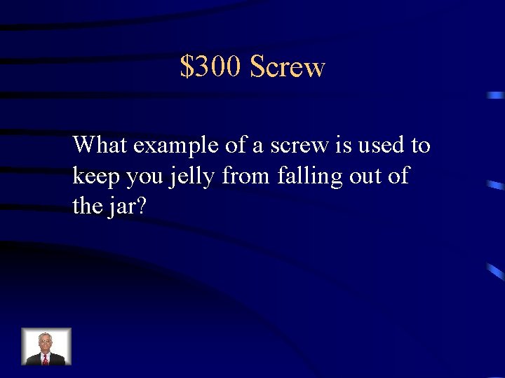 $300 Screw What example of a screw is used to keep you jelly from