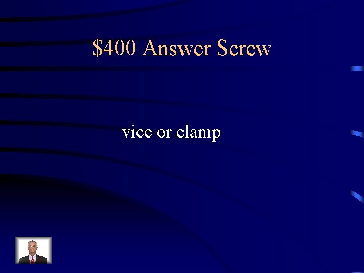 $400 Answer Screw vice or clamp 