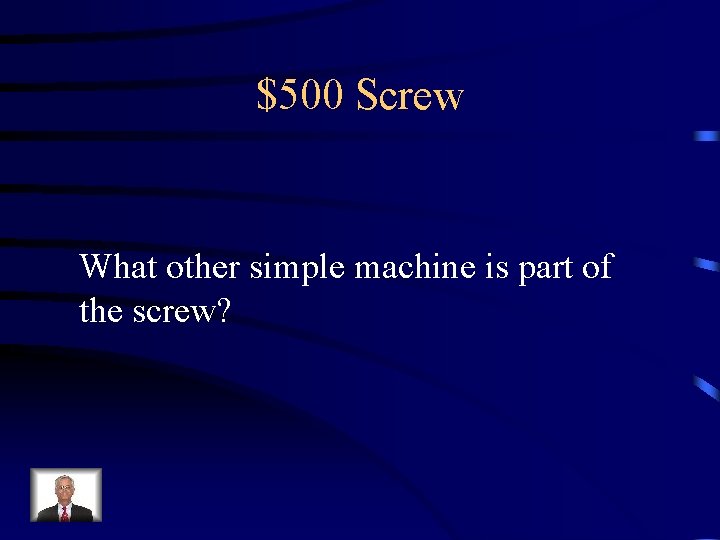 $500 Screw What other simple machine is part of the screw? 