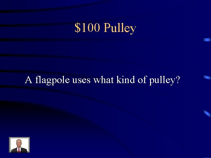 $100 Pulley A flagpole uses what kind of pulley? 