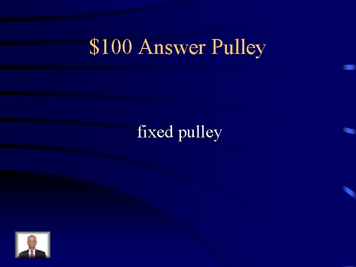 $100 Answer Pulley fixed pulley 