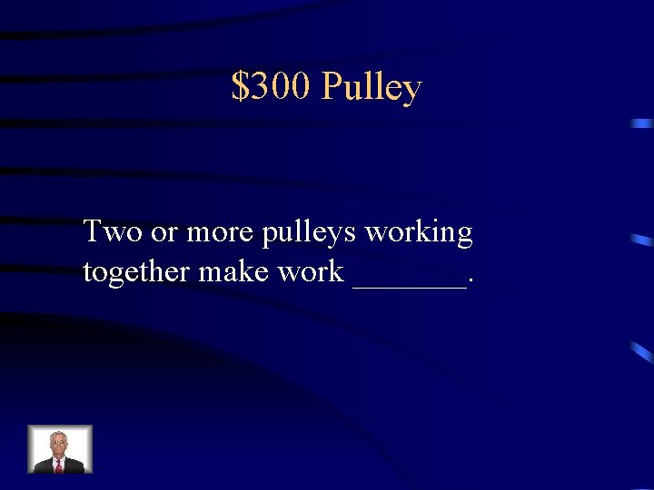 $300 Pulley Two or more pulleys working together make work _______. 