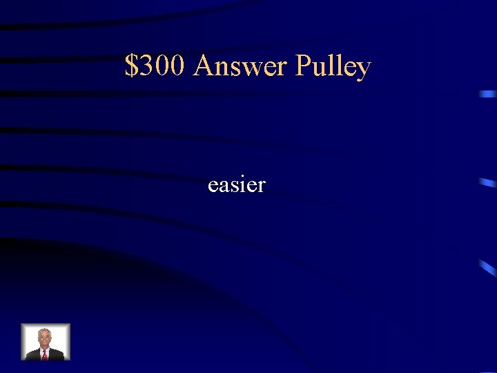 $300 Answer Pulley easier 