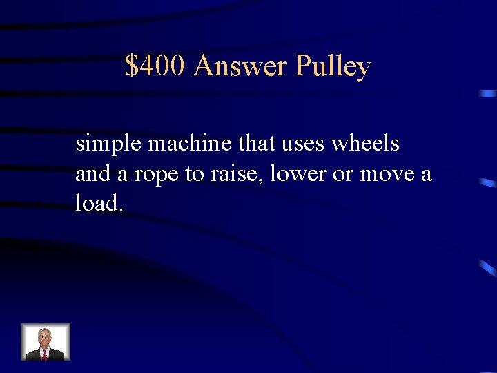 $400 Answer Pulley simple machine that uses wheels and a rope to raise, lower