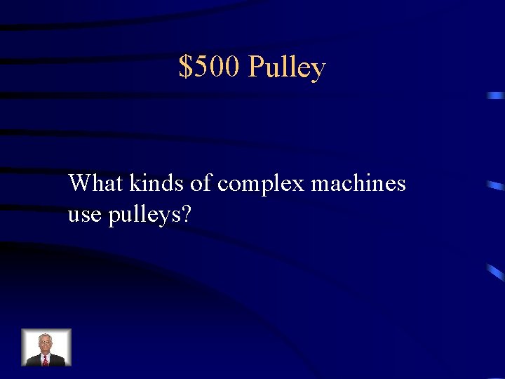 $500 Pulley What kinds of complex machines use pulleys? 