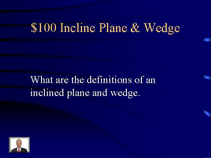 $100 Incline Plane & Wedge What are the definitions of an inclined plane and