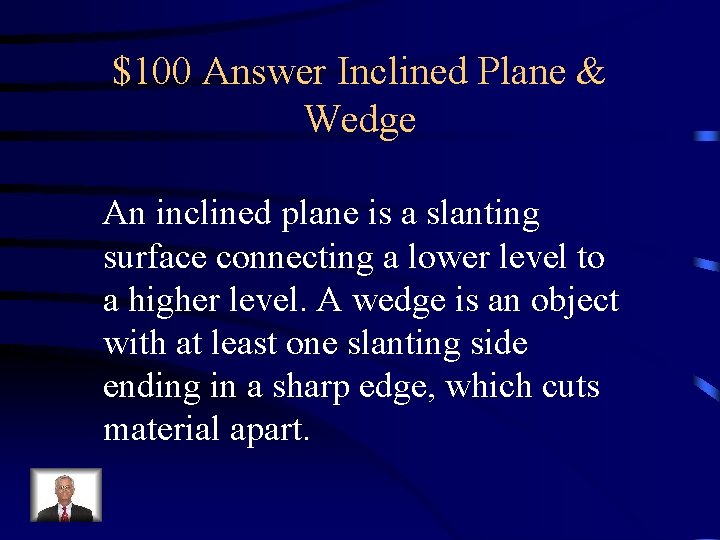 $100 Answer Inclined Plane & Wedge An inclined plane is a slanting surface connecting