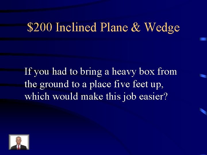 $200 Inclined Plane & Wedge If you had to bring a heavy box from