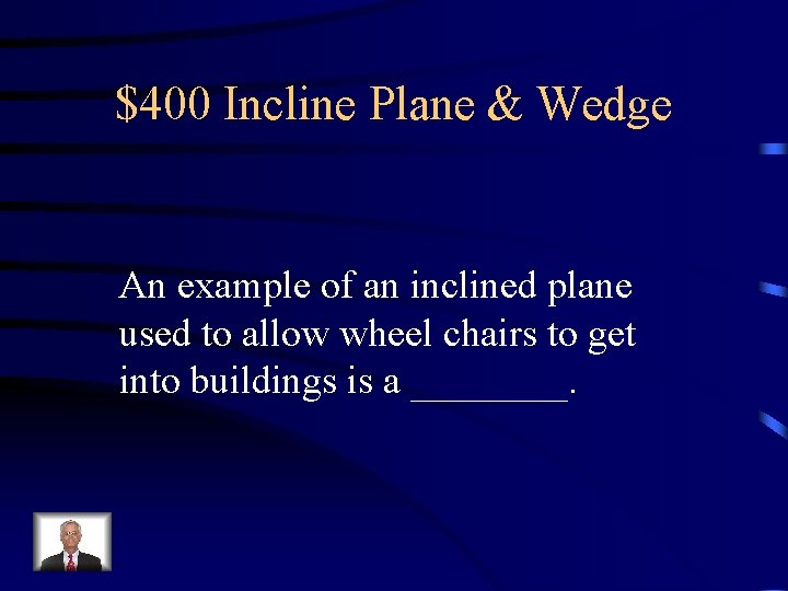 $400 Incline Plane & Wedge An example of an inclined plane used to allow