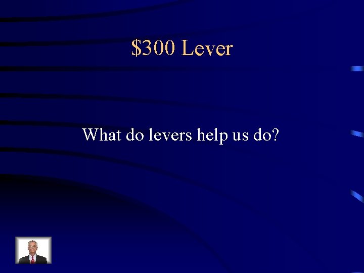 $300 Lever What do levers help us do? 