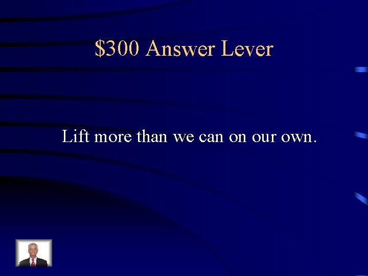 $300 Answer Lever Lift more than we can on our own. 