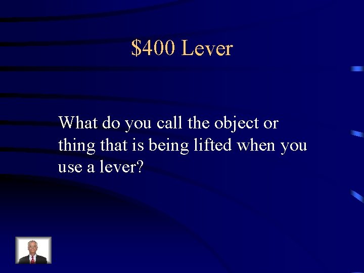 $400 Lever What do you call the object or thing that is being lifted