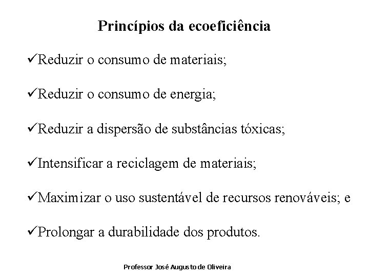 Princípios da ecoeficiência üReduzir o consumo de materiais; üReduzir o consumo de energia; üReduzir