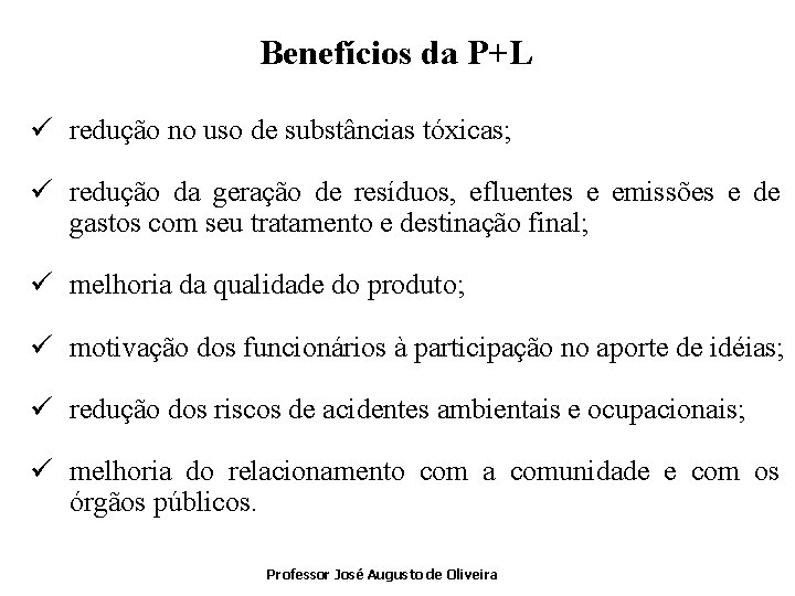 Benefícios da P+L ü redução no uso de substâncias tóxicas; ü redução da geração