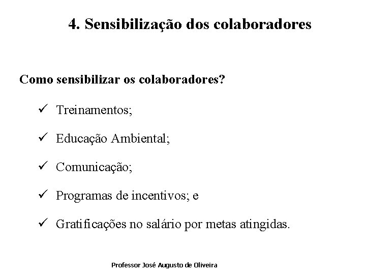 4. Sensibilização dos colaboradores Como sensibilizar os colaboradores? ü Treinamentos; ü Educação Ambiental; ü