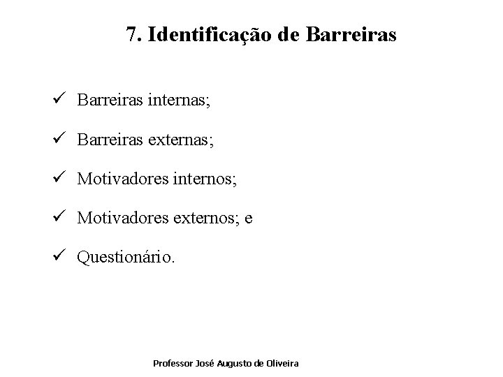 7. Identificação de Barreiras ü Barreiras internas; ü Barreiras externas; ü Motivadores internos; ü
