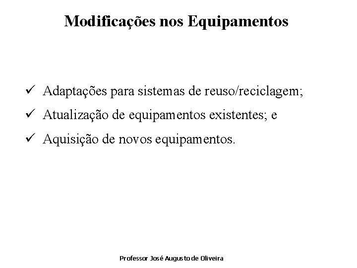 Modificações nos Equipamentos ü Adaptações para sistemas de reuso/reciclagem; ü Atualização de equipamentos existentes;