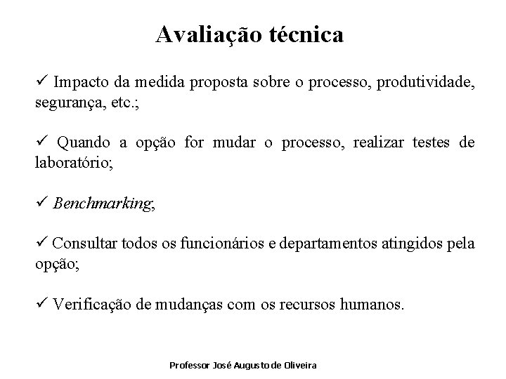Avaliação técnica ü Impacto da medida proposta sobre o processo, produtividade, segurança, etc. ;