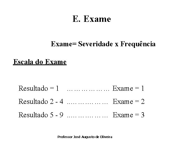 E. Exame= Severidade x Frequência Escala do Exame Resultado = 1 ……………… Exame =