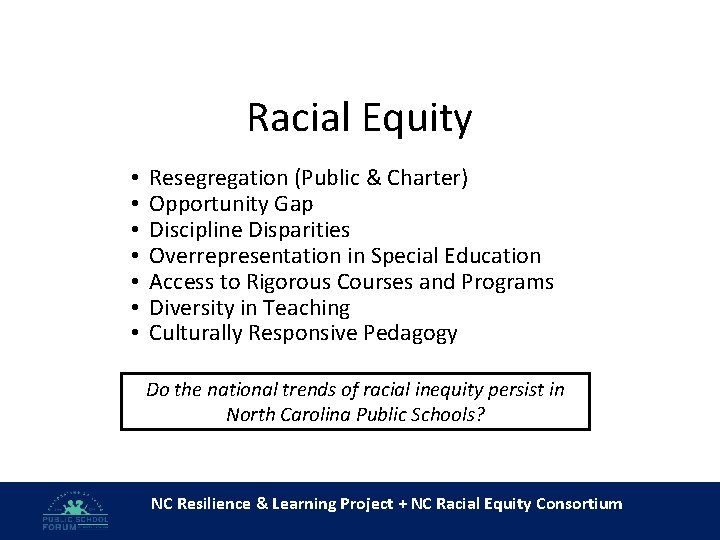 Racial Equity • • Resegregation (Public & Charter) Opportunity Gap Discipline Disparities Overrepresentation in