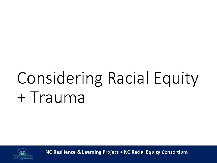 Considering Racial Equity + Trauma NC Resilience & Learning Project + NC Racial Equity
