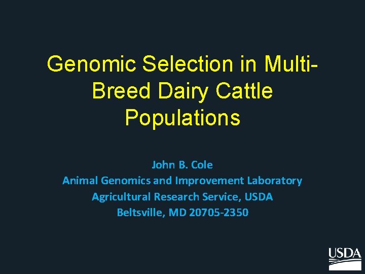 Genomic Selection in Multi. Breed Dairy Cattle Populations John B. Cole Animal Genomics and