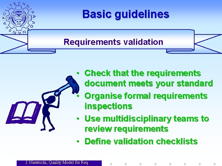 Basic guidelines Requirements validation • Check that the requirements document meets your standard • Basic guidelines Requirements validation • Check that the requirements document meets your standard •