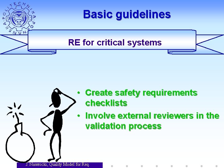 Basic guidelines RE for critical systems • Create safety requirements checklists • Involve external Basic guidelines RE for critical systems • Create safety requirements checklists • Involve external