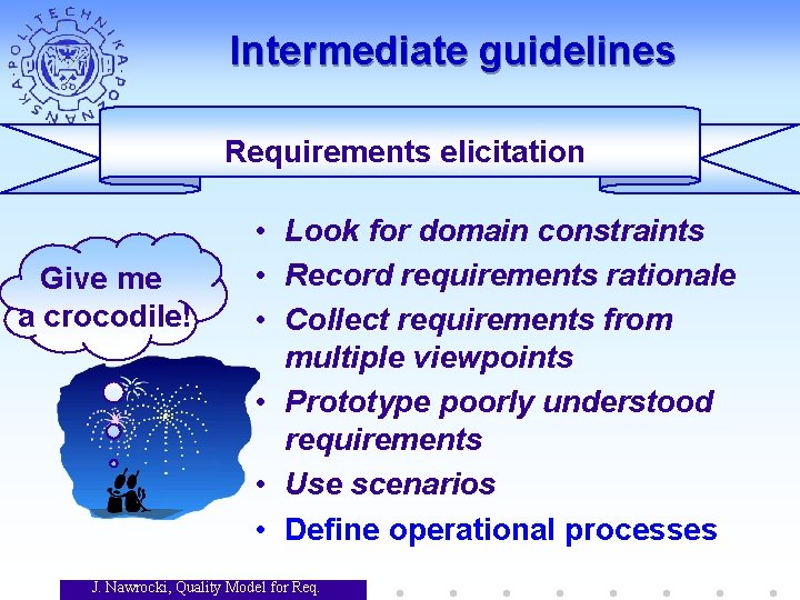 Intermediate guidelines Requirements elicitation Give me a crocodile! • Look for domain constraints • Intermediate guidelines Requirements elicitation Give me a crocodile! • Look for domain constraints •