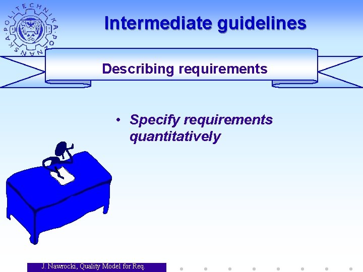 Intermediate guidelines Describing requirements • Specify requirements quantitatively J. Nawrocki, Quality Model for Req. Intermediate guidelines Describing requirements • Specify requirements quantitatively J. Nawrocki, Quality Model for Req.